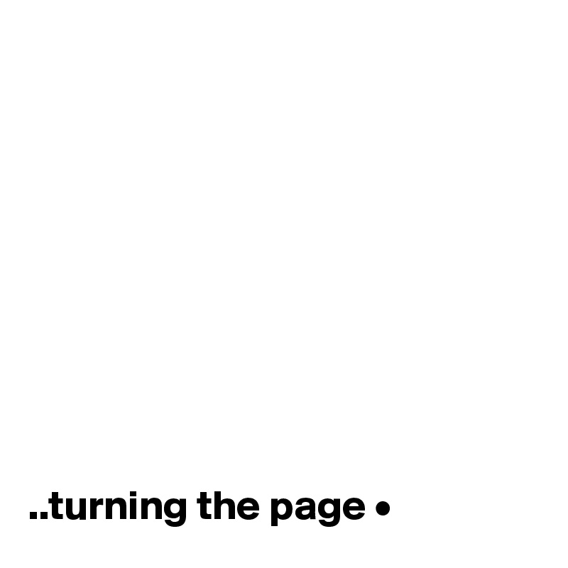 










..turning the page •