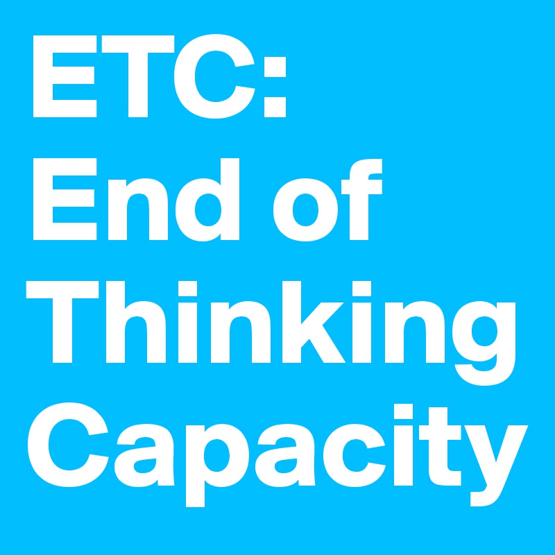 ETC: End of Thinking Capacity