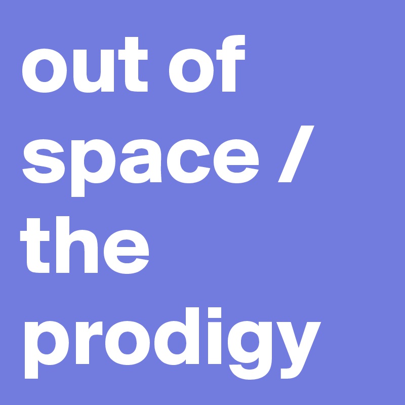 out of space / the prodigy 