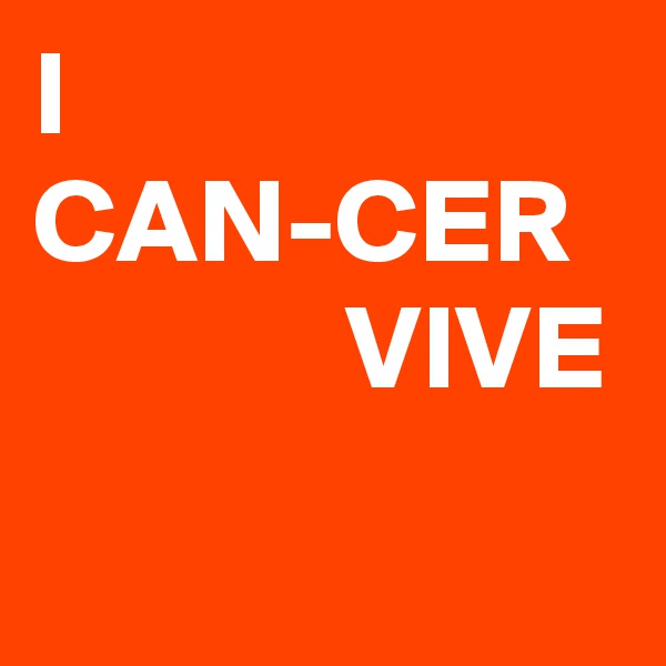 I CAN-CER               VIVE
