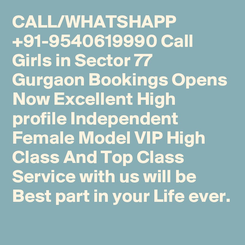 CALL/WHATSHAPP +91-9540619990 Call Girls in Sector 77 Gurgaon Bookings Opens Now Excellent High profile Independent Female Model VIP High Class And Top Class Service with us will be Best part in your Life ever.
