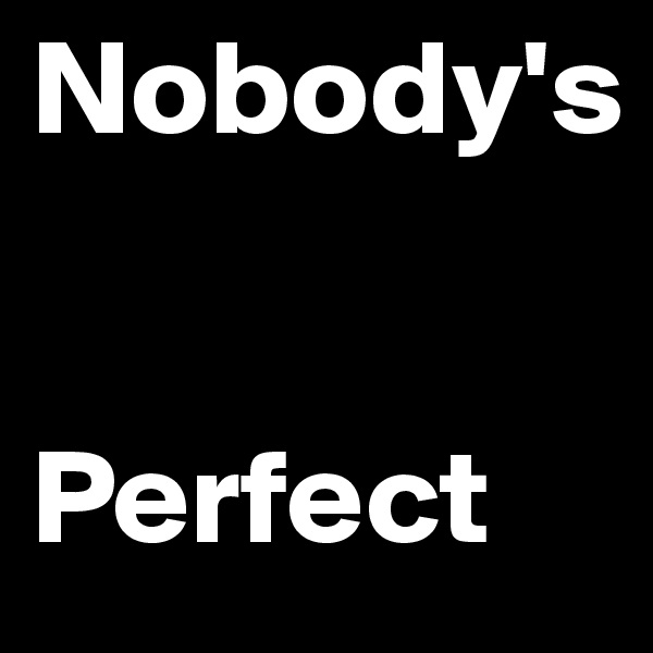 Nobody's


Perfect
