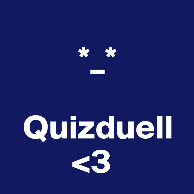     
          *_*
            
  Quizduell
         <3