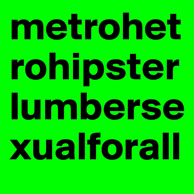 metrohetrohipsterlumbersexualforall