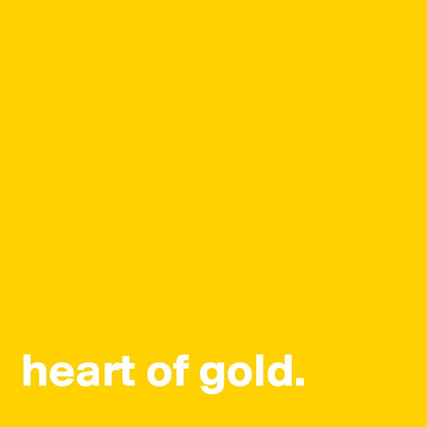 






heart of gold.