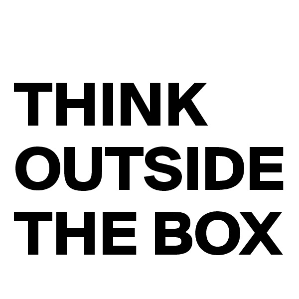 
THINK OUTSIDE THE BOX