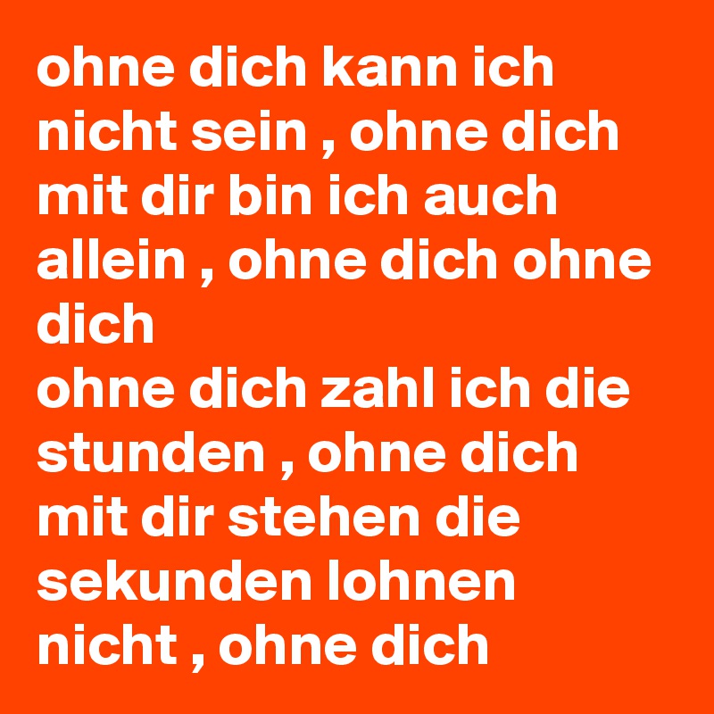 Geh ohne will dich baby brauch jetzt dich ich nicht ohne nicht weg kann dich nicht Meine Frau