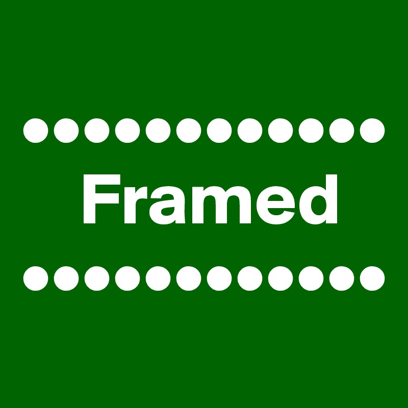 
••••••••••••
    Framed
••••••••••••
