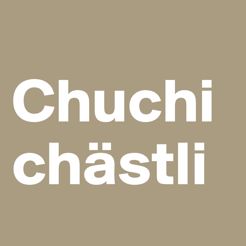 
Chuchichästli