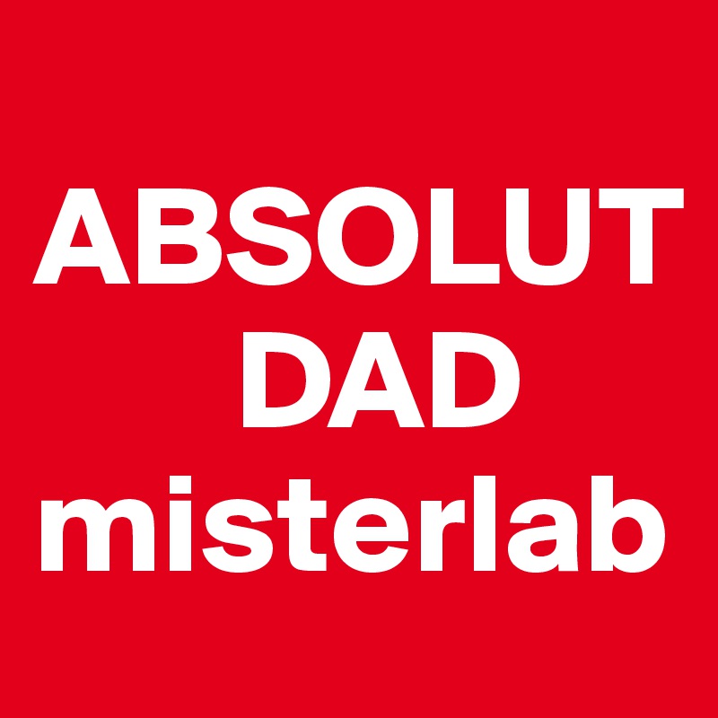 
ABSOLUT
       DAD
misterlab