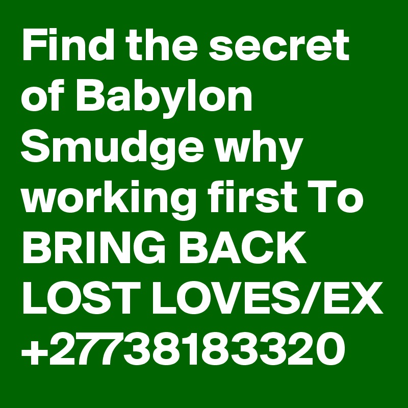 Find the secret of Babylon Smudge why working first To BRING BACK LOST LOVES/EX +27738183320 