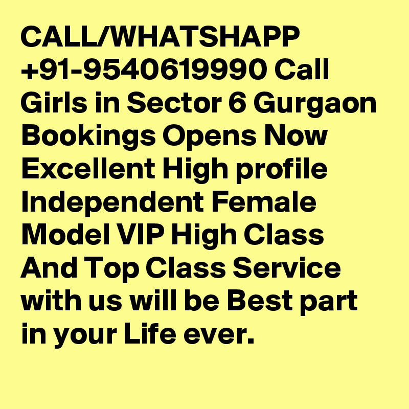 CALL/WHATSHAPP +91-9540619990 Call Girls in Sector 6 Gurgaon Bookings Opens Now Excellent High profile Independent Female Model VIP High Class And Top Class Service with us will be Best part in your Life ever.
