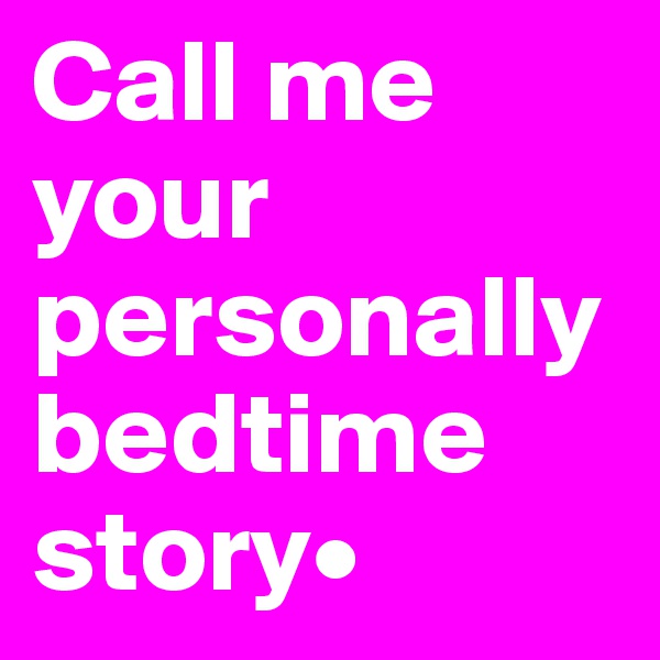 Call me your personally bedtime story•