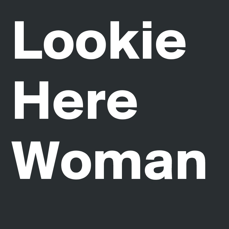 Lookie
Here
Woman