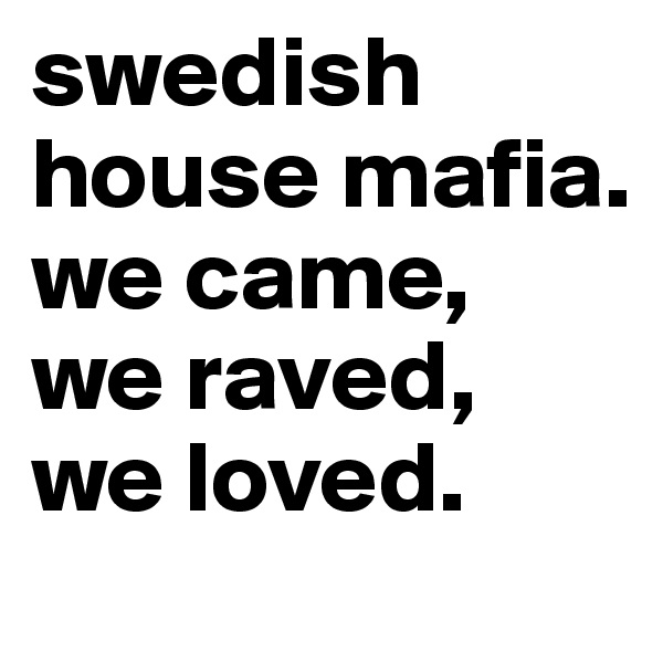 swedish house mafia. we came, 
we raved, 
we loved.