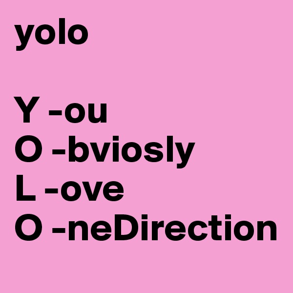 yolo

Y -ou
O -bviosly
L -ove
O -neDirection