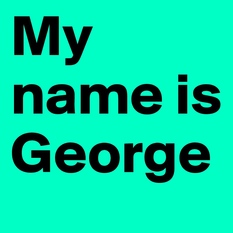 My name is George