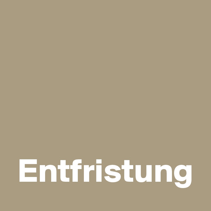 



 Entfristung