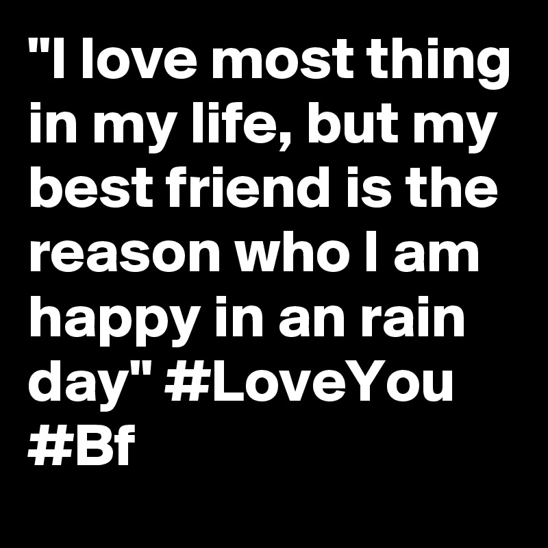 "I love most thing in my life, but my best friend is the reason who I am happy in an rain day" #LoveYou #Bf