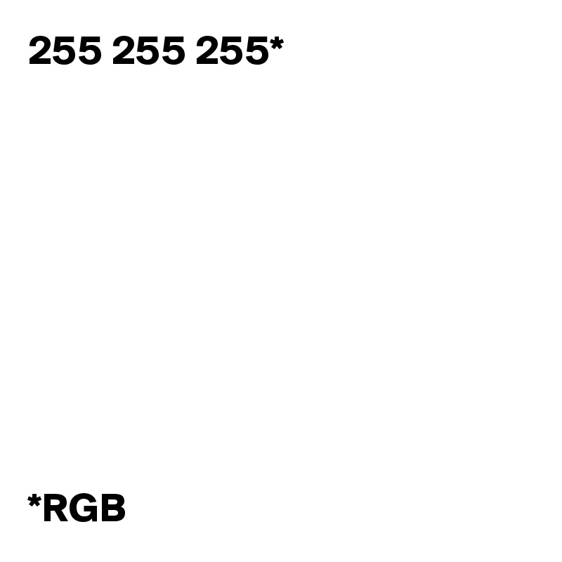 255 255 255*










*RGB