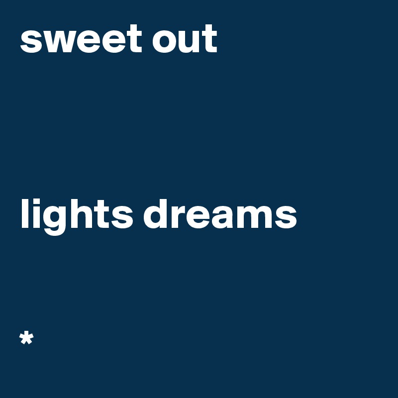 sweet out



lights dreams 


*