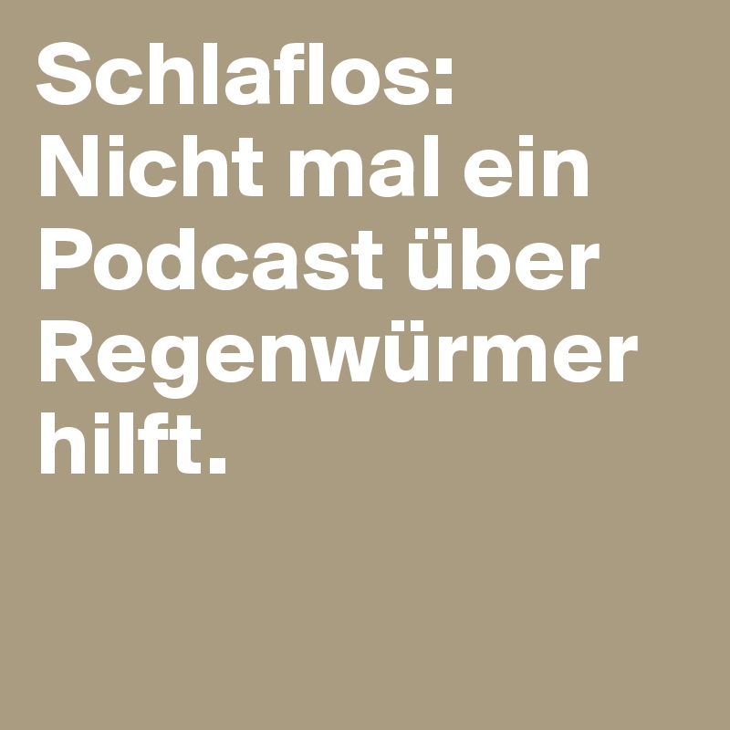 Schlaflos: Nicht mal ein Podcast über Regenwürmer hilft. 

