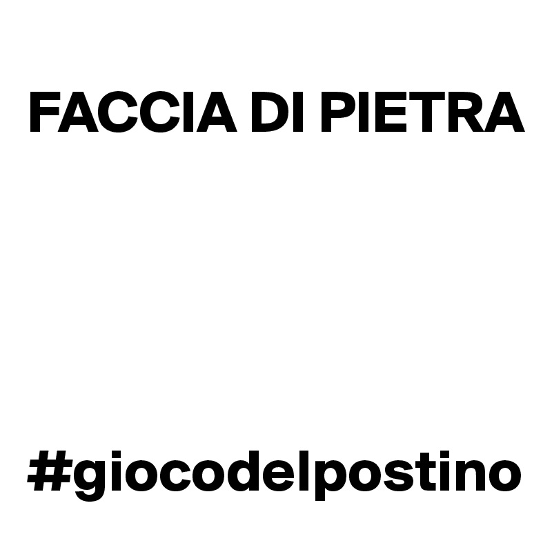 
FACCIA DI PIETRA 





#giocodelpostino