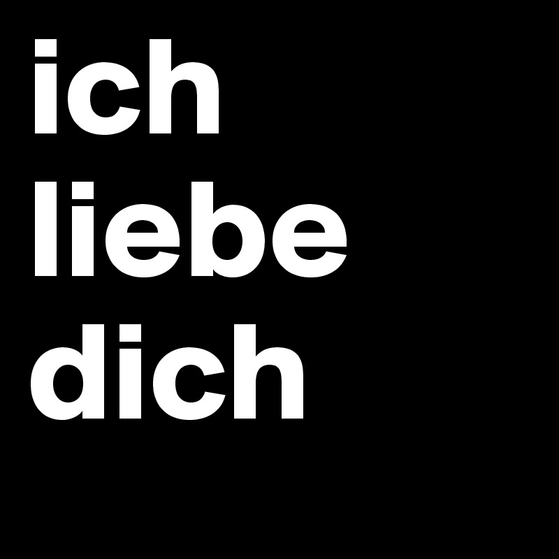 ich
liebe
dich