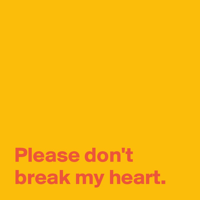 don't break my heart text