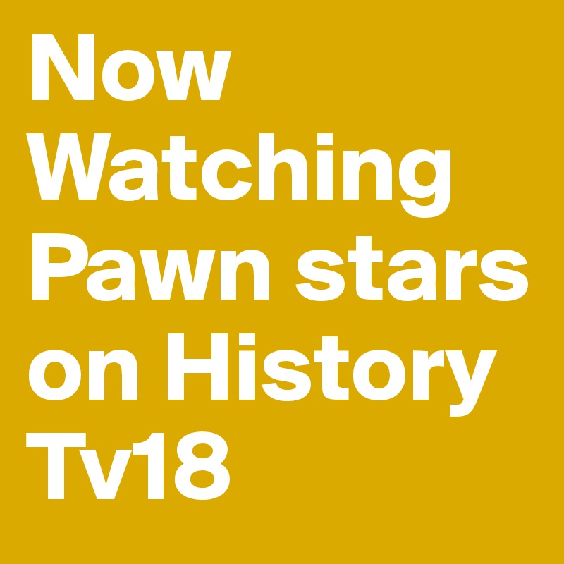 Now Watching Pawn stars on History Tv18