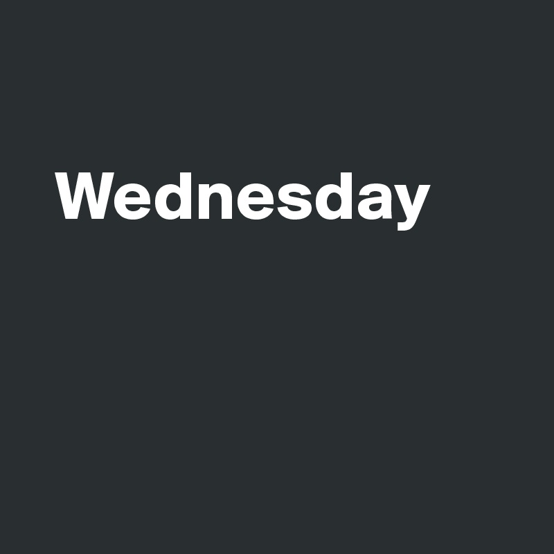 

  Wednesday



