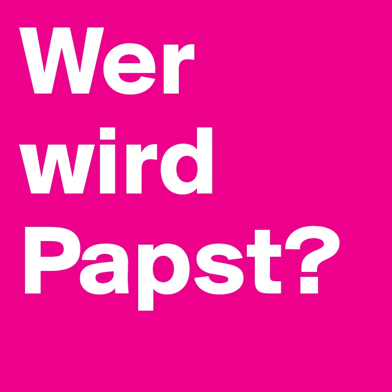Wer wird Papst?