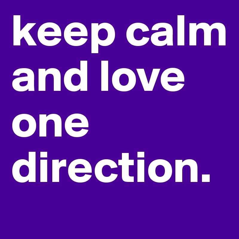 keep calm      and love one direction.   