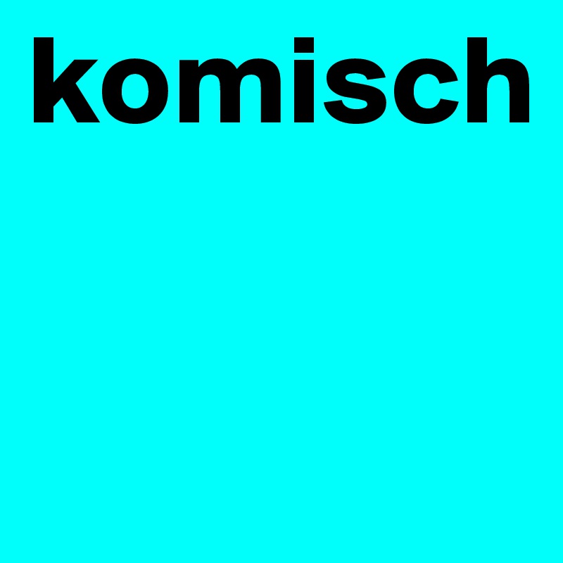 komisch

