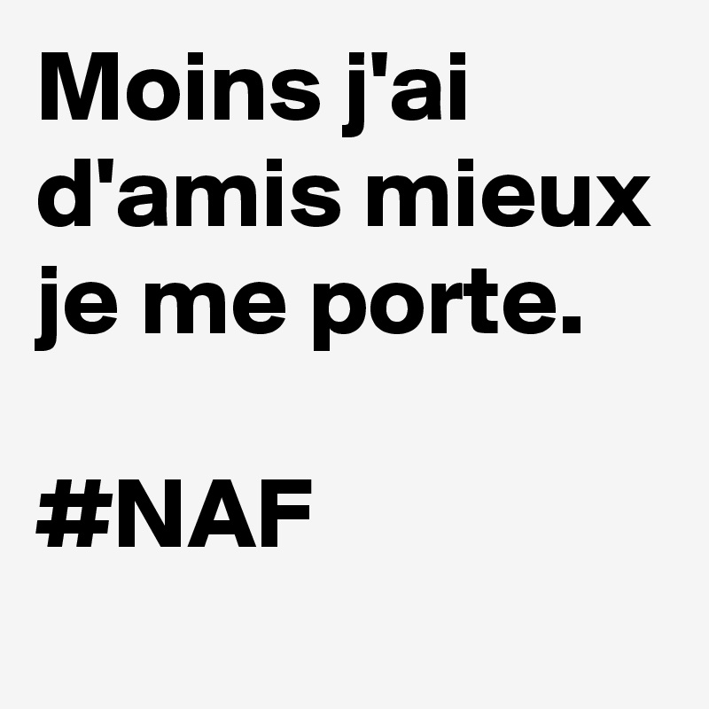 Moins J Ai D Amis Mieux Je Me Porte Naf Post By Merce On Boldomatic