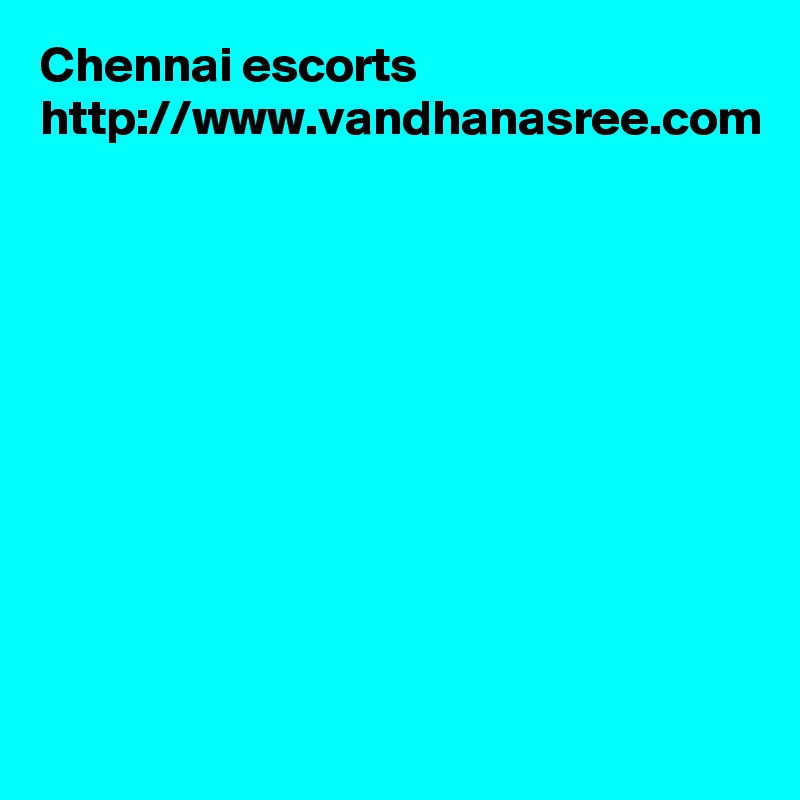 Chennai escorts 
http://www.vandhanasree.com