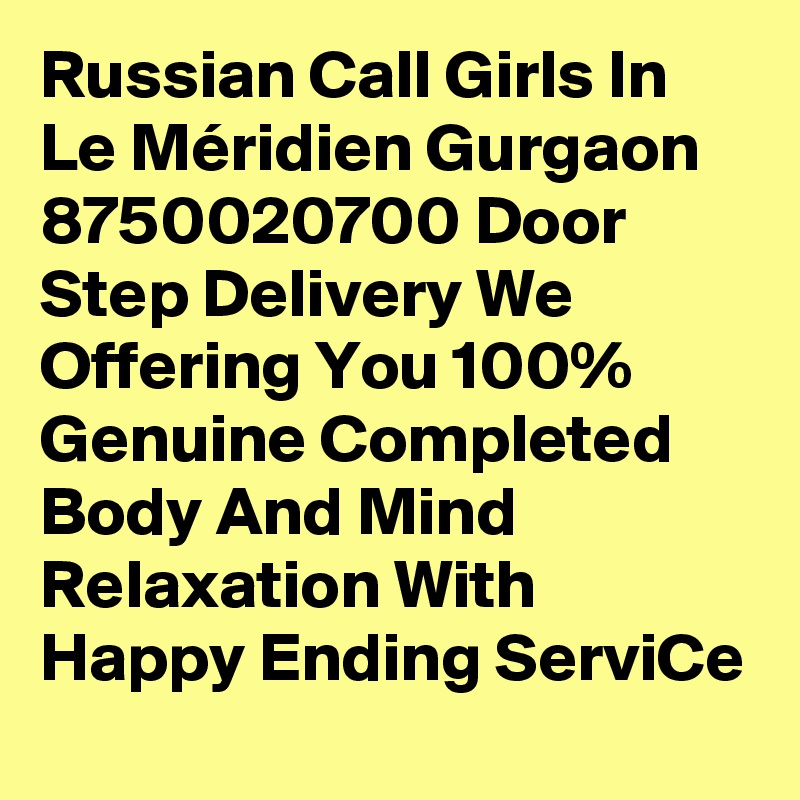 Russian Call Girls In Le Méridien Gurgaon 8750020700 Door Step Delivery We Offering You 100% Genuine Completed Body And Mind Relaxation With Happy Ending ServiCe