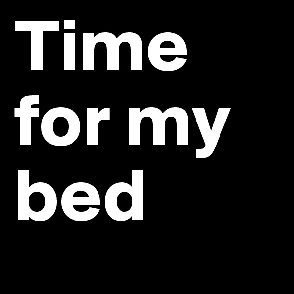 Time for my bed 