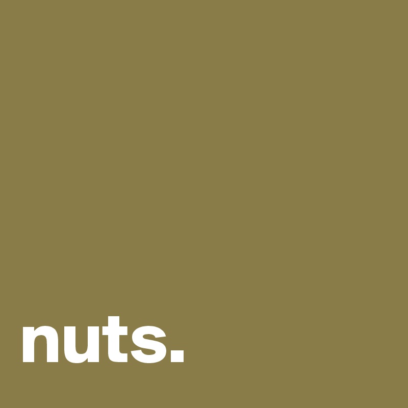 



nuts.