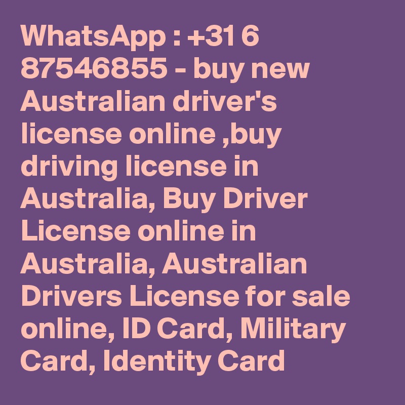 WhatsApp : +31 6 87546855 - buy new Australian driver's license online ,buy driving license in Australia, Buy Driver License online in Australia, Australian Drivers License for sale online, ID Card, Military Card, Identity Card