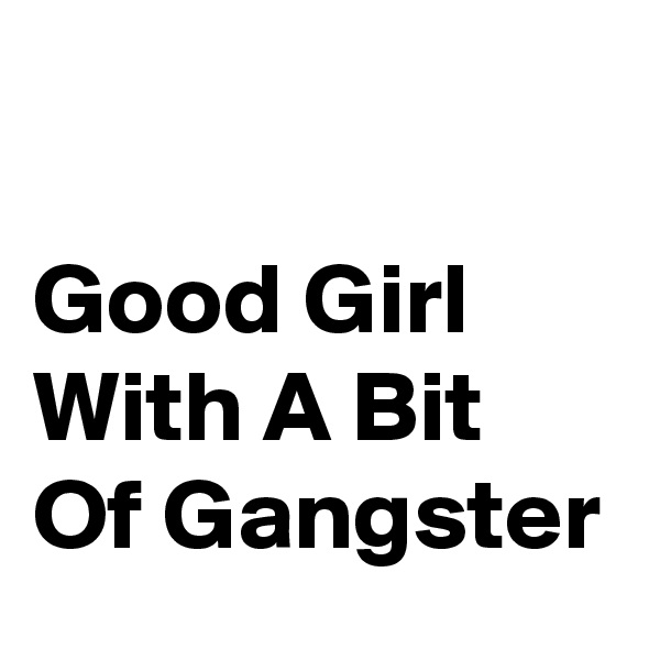 

Good Girl With A Bit Of Gangster