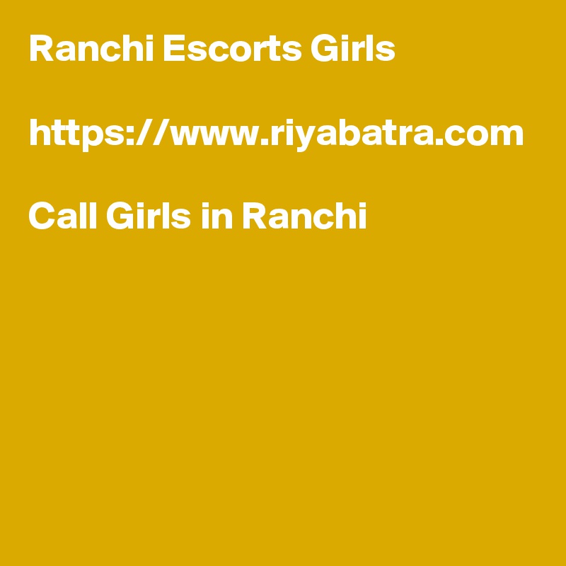 Ranchi Escorts Girls 

https://www.riyabatra.com

Call Girls in Ranchi