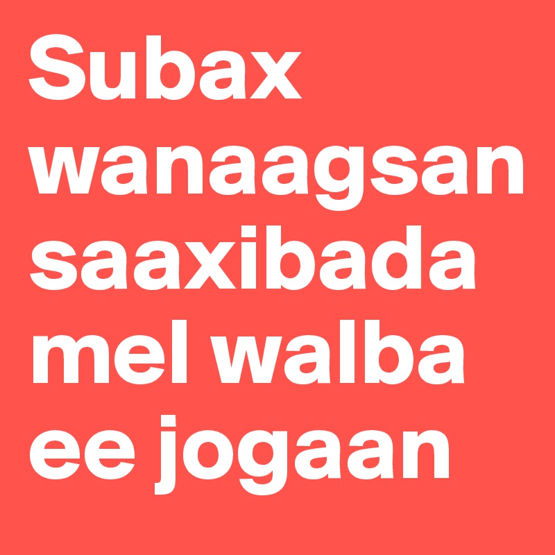 Subax wanaagsan saaxibadamel walba ee jogaan