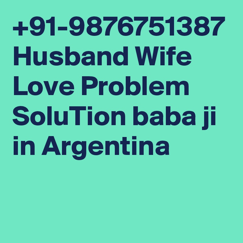 +91-9876751387 Husband Wife Love Problem SoluTion baba ji in Argentina
