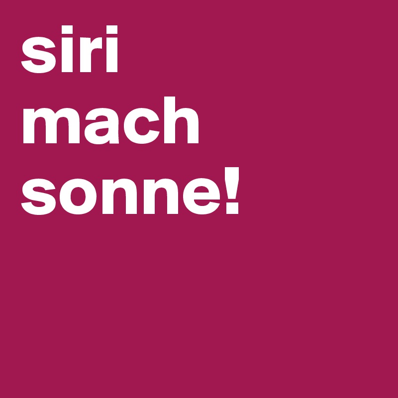 siri
mach sonne!

