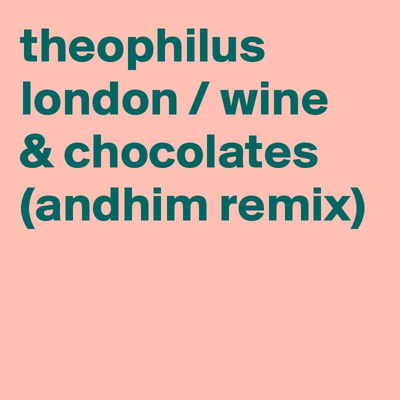 theophilus london / wine & chocolates (andhim remix)

