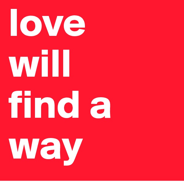 love
will
find a way