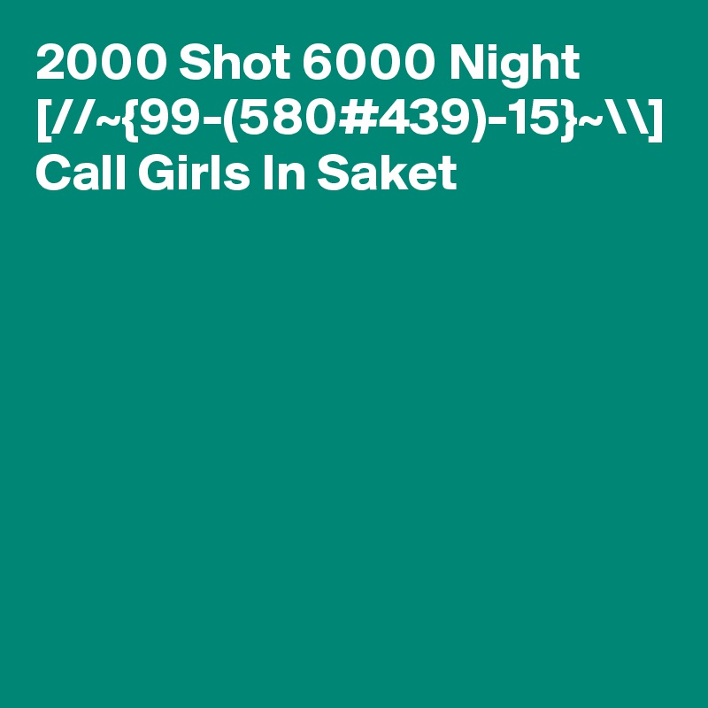 2000 Shot 6000 Night [//~{99-(580#439)-15}~\\] Call Girls In Saket
