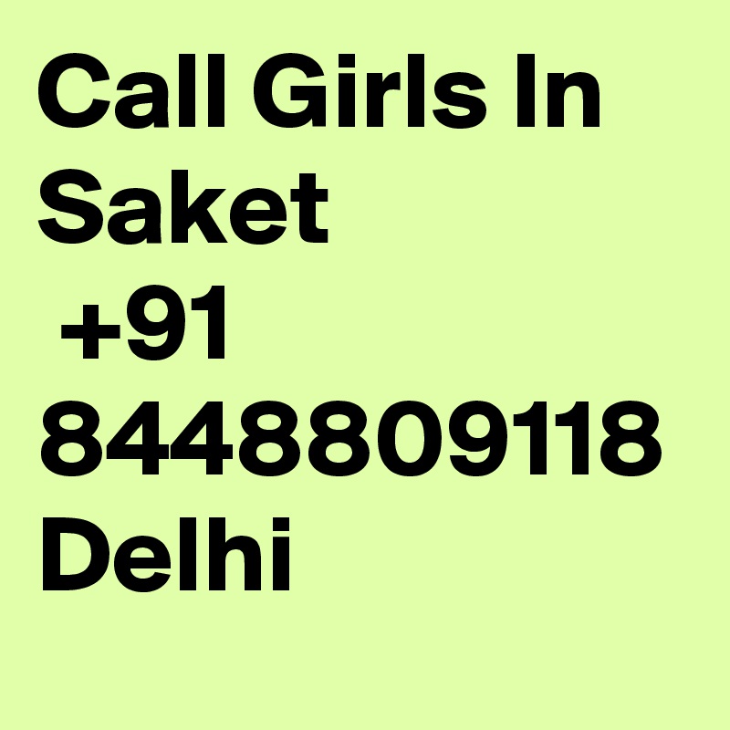 Call Girls In Saket
 +91 8448809118 Delhi 