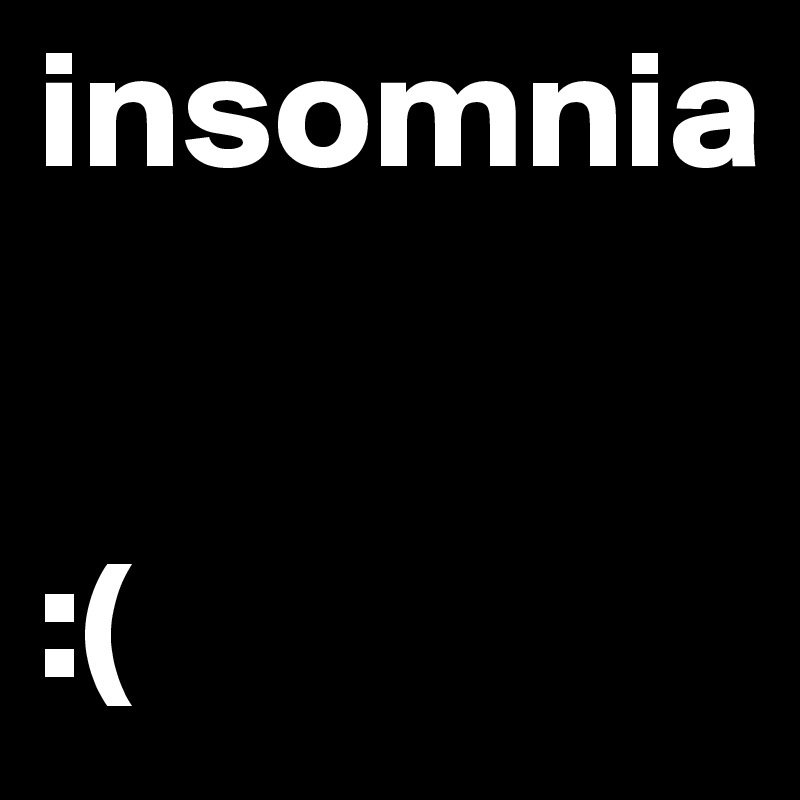 insomnia


:(